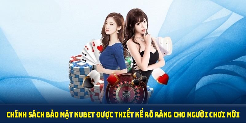 Chính sách bảo mật KUBET được thiết kế rõ ràng cho người chơi mới