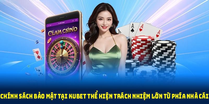 Chính sách bảo mật tại KUBET thể hiện trách nhiệm lớn từ phía nhà cái