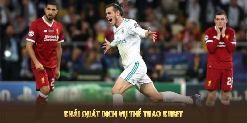 Khái quát dịch vụ Thể thao KUBET để tối ưu lợi cho hội viên