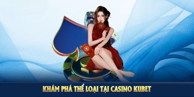 Khám phá thể loại tại Casino Kubet để thử vận may tuyệt vời