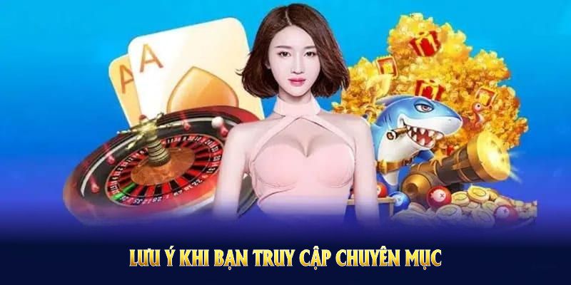 Lưu ý khi bạn truy cập chuyên mục hướng dẫn trong sân chơi hôm nay