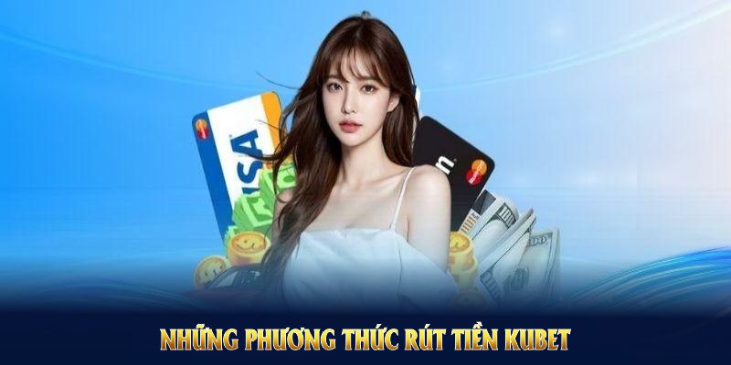 Những phương thức rút tiền Kubet được khuyến khích sử dụng bởi uy tín