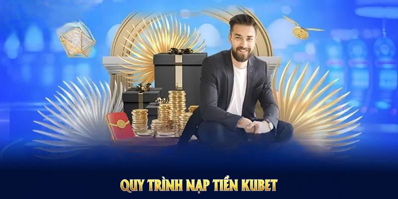 Quy trình nạp tiền Kubet gọn gàng, hỗ trợ tốt nhất cho người chơi