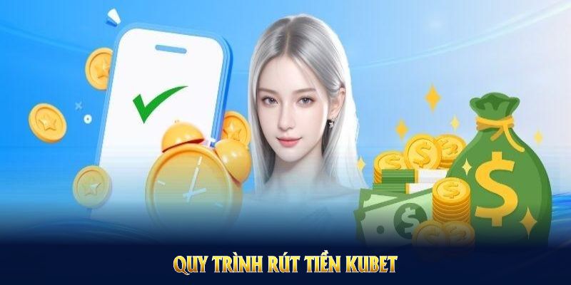 Quy trình rút tiền Kubet dành cho thành viên muốn giao dịch hiệu quả