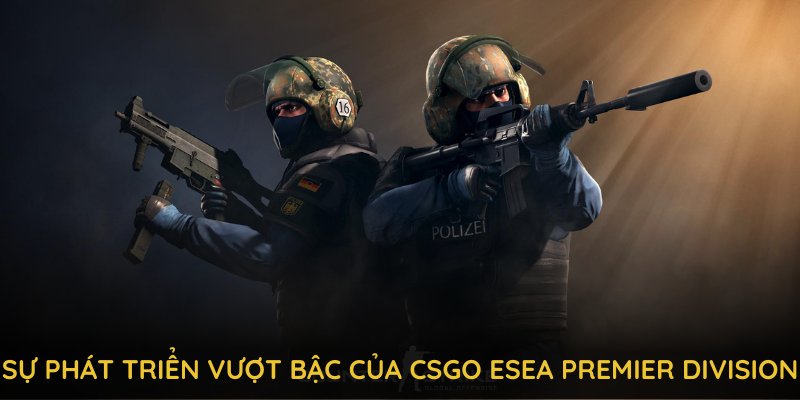 Khám phá sự phát triển vượt bậc của CSGO ESEA Premier Division 