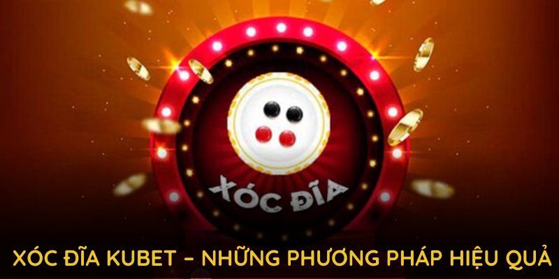 Xóc đĩa KUBET – những phương pháp hiệu quả giúp người chơi bứt phá